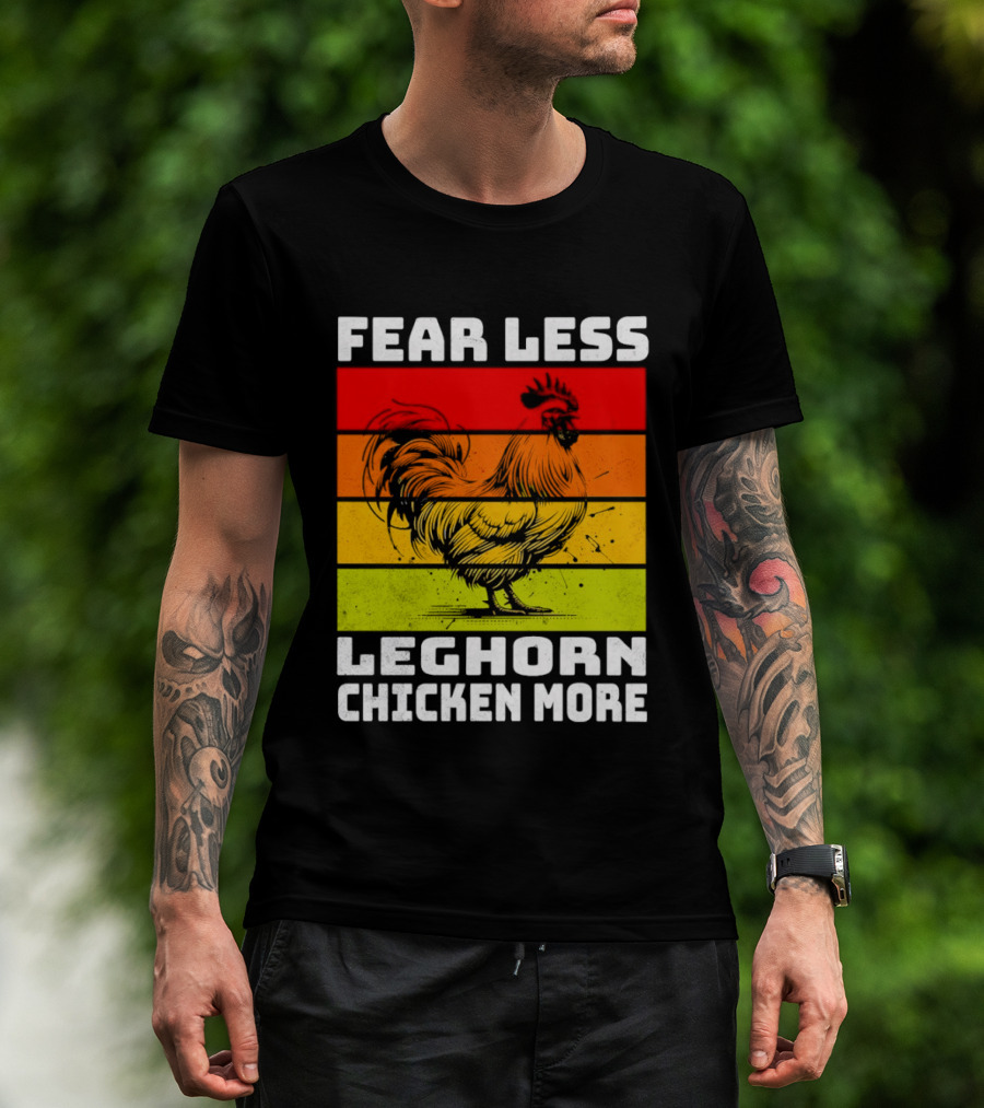 Fear Less Leghorn Chicken More T-Shirt