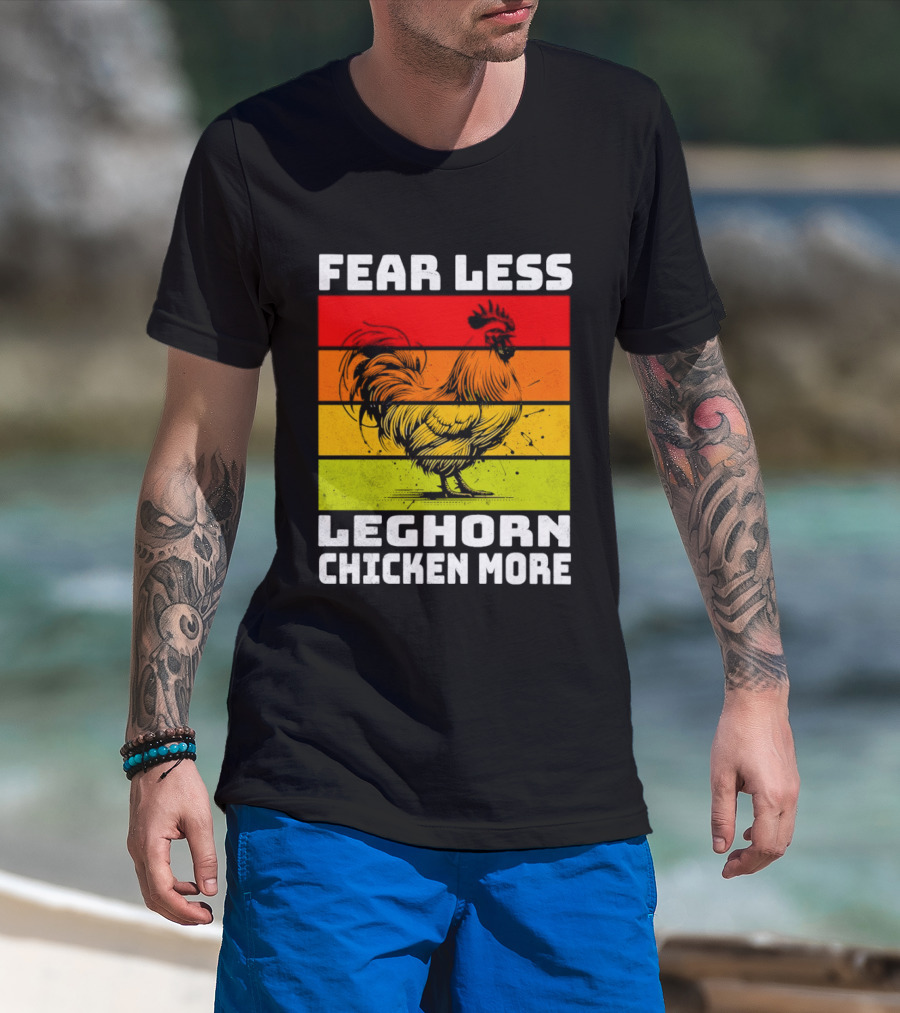 Fear Less Leghorn Chicken More T-Shirt