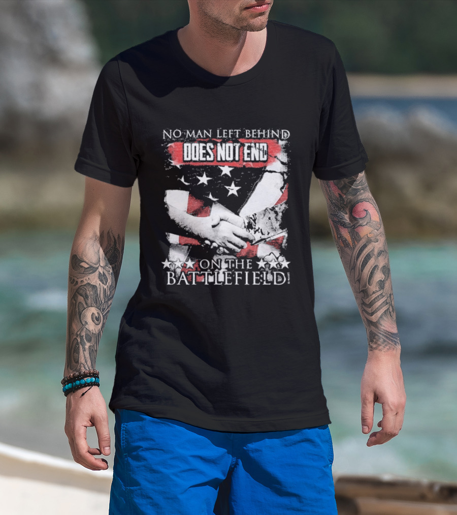 No Man Left Behind Does Not End On The Battlefield Hands Stars T-Shirt