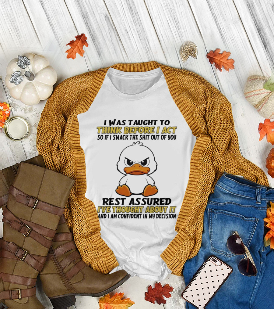 Angry Duck Think Before I Act Sarcastic Humor Rest Assured Confident Decision T-Shirt
