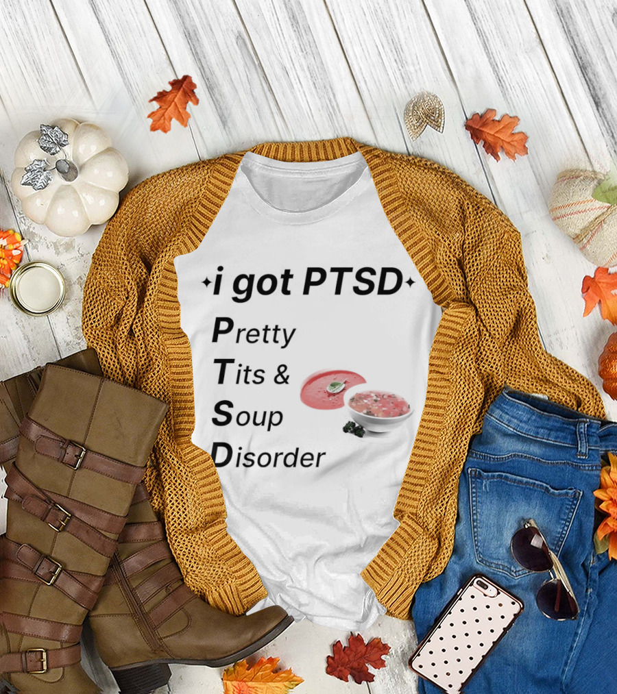 I Got PTSD Pretty Tits Soup Disorder Funny Phrase with Soup Bowl T-Shirt