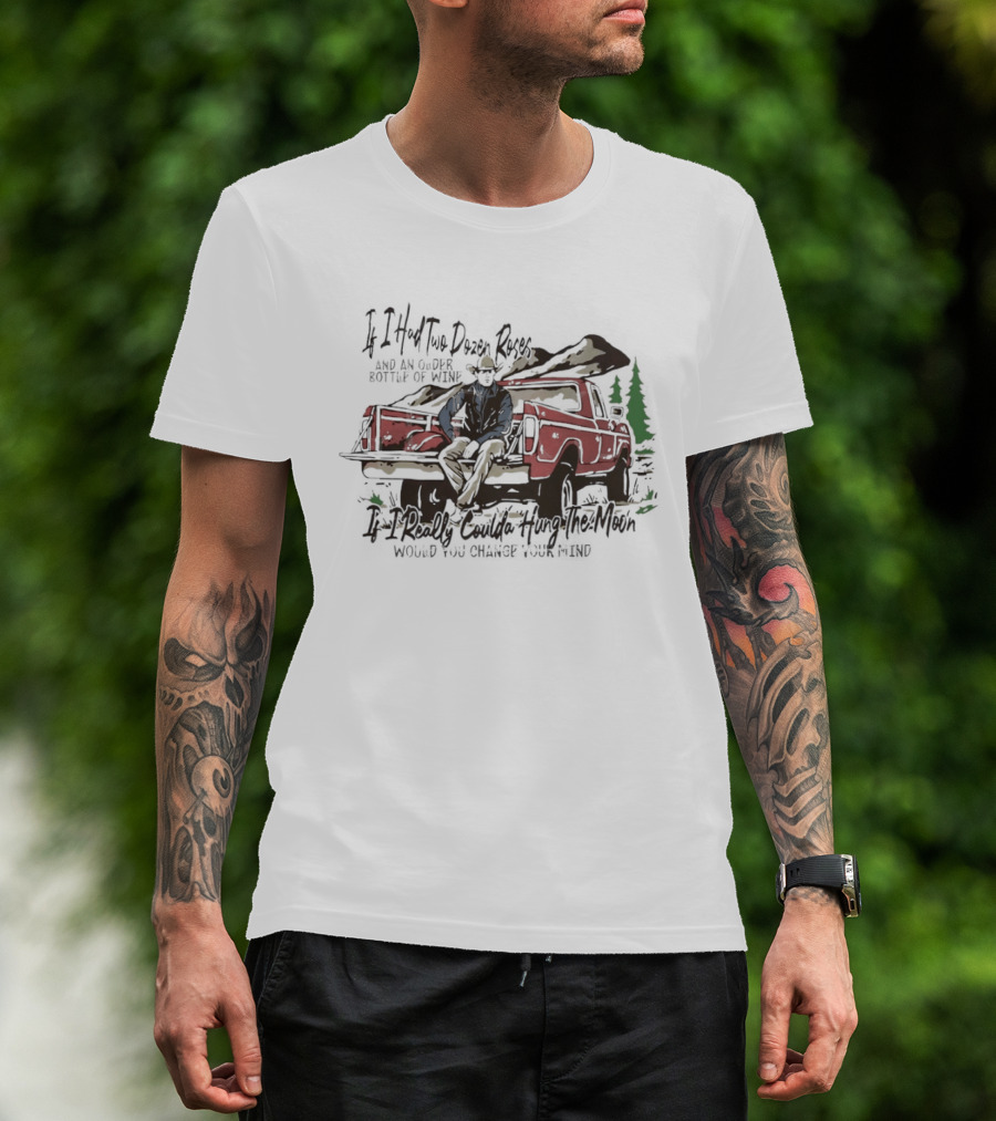 If I Had Two Dozen Roses And An Older Bottle Of Wine Pickup Truck Western Cowboy Scene T-Shirt