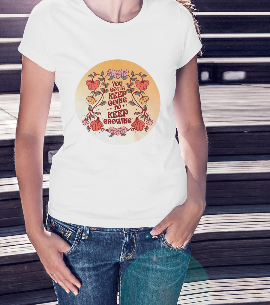 You Gotta Keep Going To Keep Growing Floral Motivation Blossoms T-Shirt
