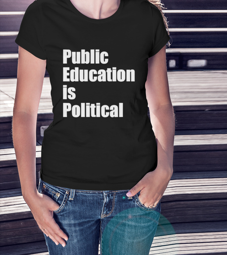 Public Education Is Political Empowering Social Awareness T-Shirt