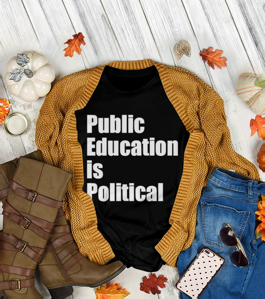 Public Education Is Political Empowering Social Awareness T-Shirt