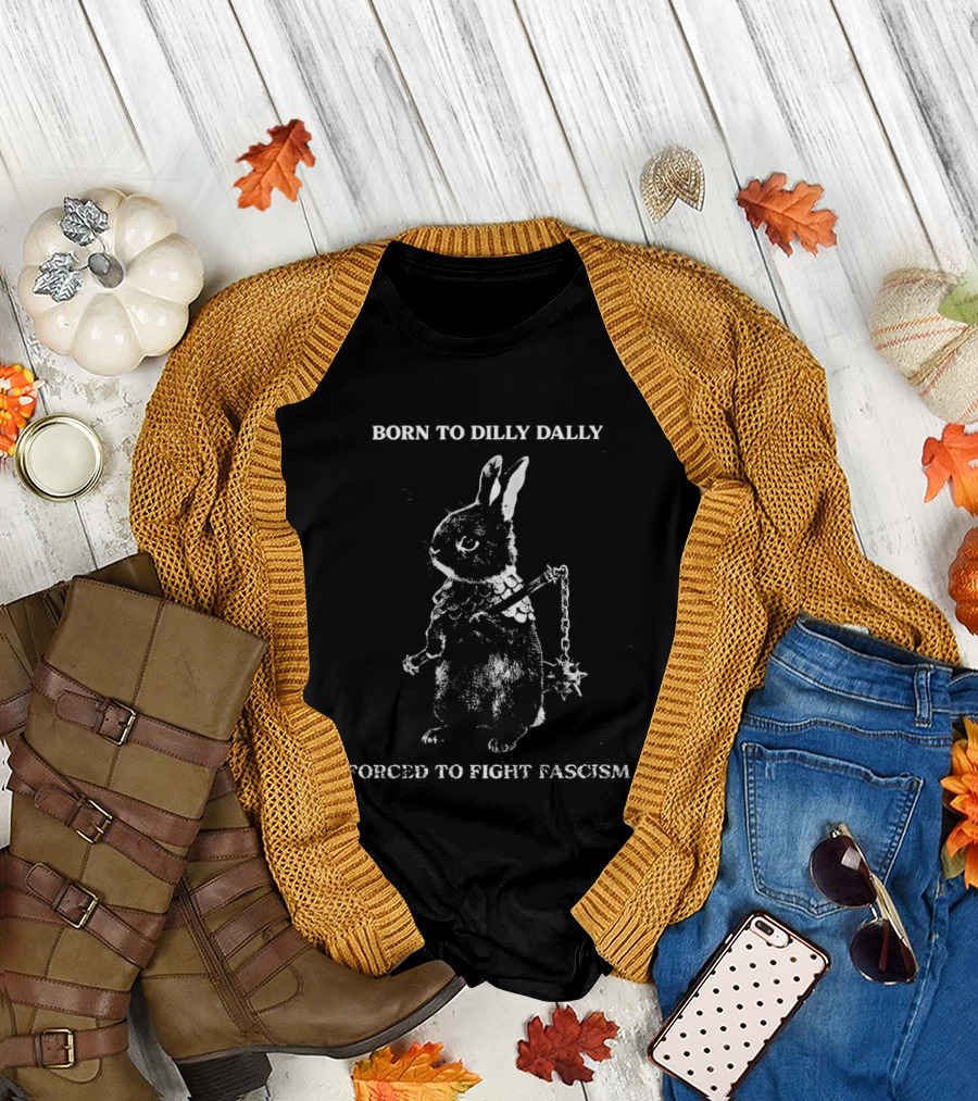 Born to Dilly Dally Rabbit Warrior Forced to Fight Fascism T-Shirt