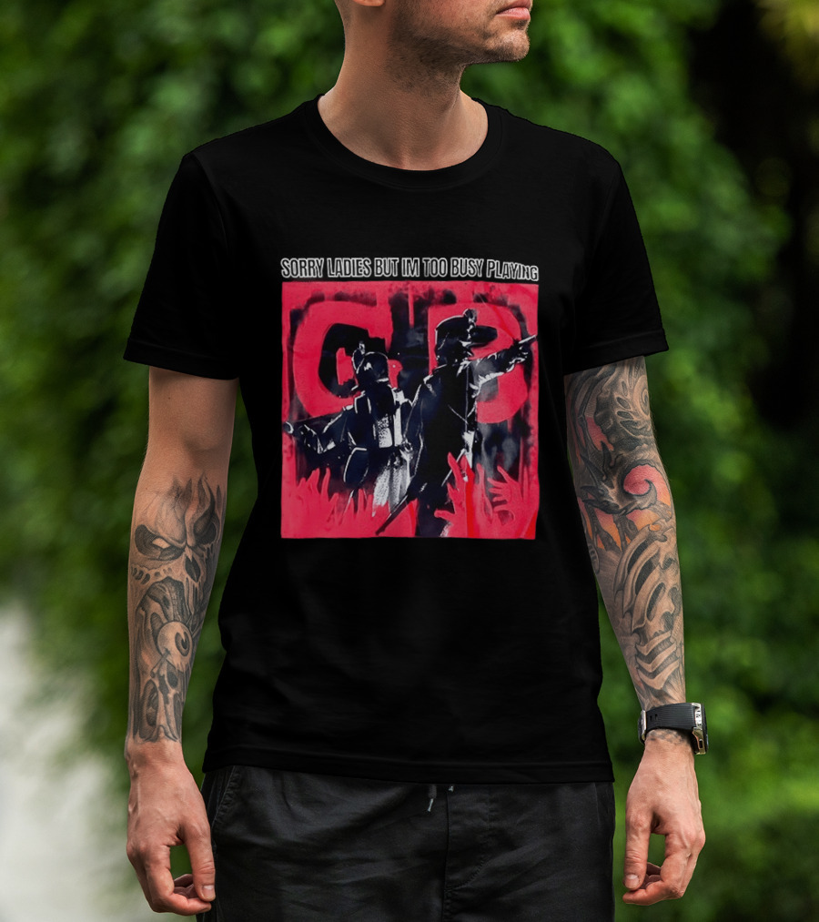 Sorry Ladies But I'm Too Busy Playing CB T-Shirt