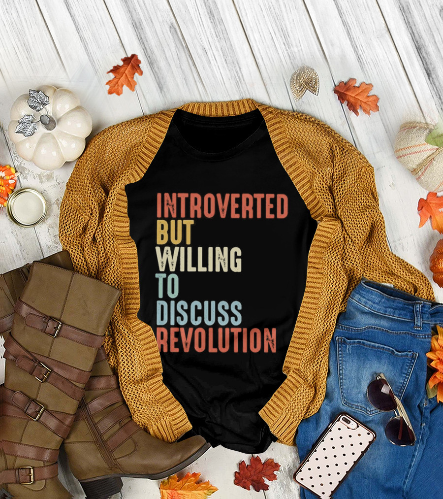 Introverted but willing to discuss revolution Introverted but willing to discuss revolution T-Shirt