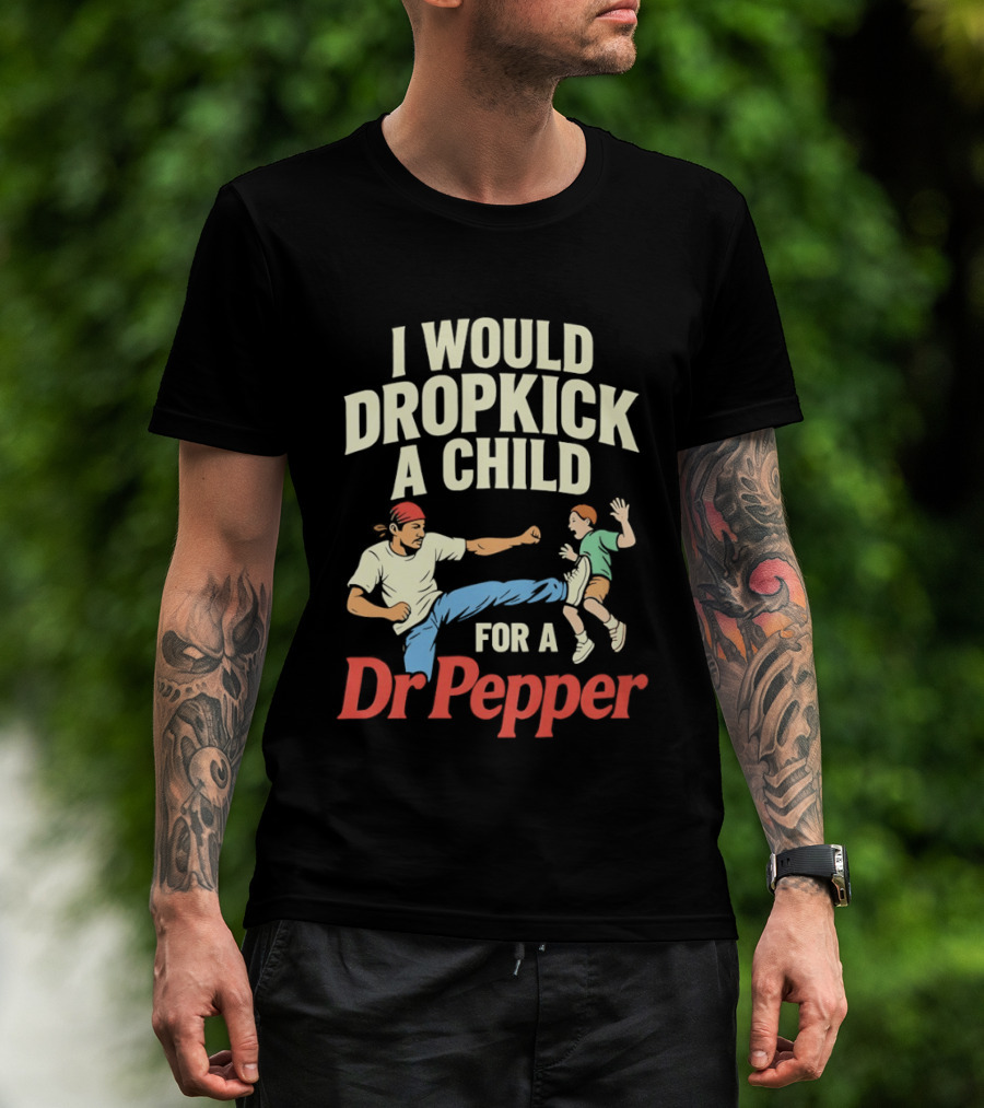 I Would Dropkick A Child For A Dr Pepper T-Shirt