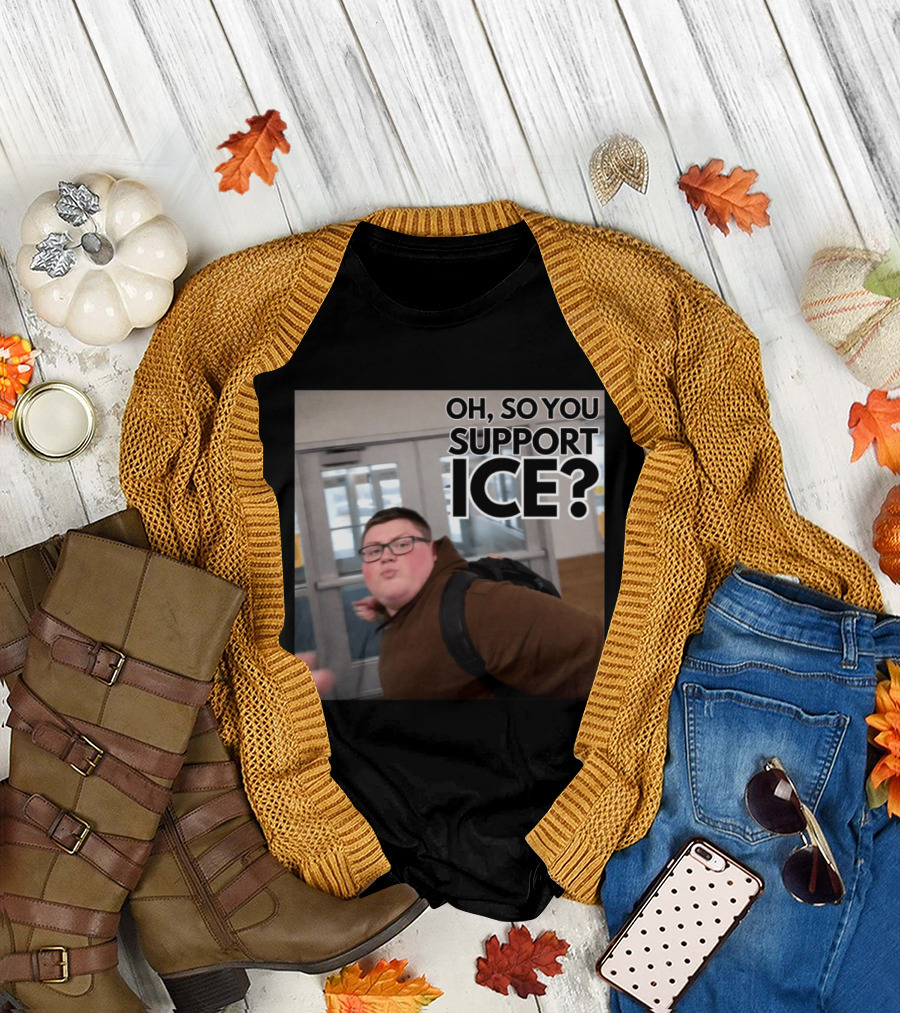 Oh So You Support ICE Meme This Guy Rules T-Shirt