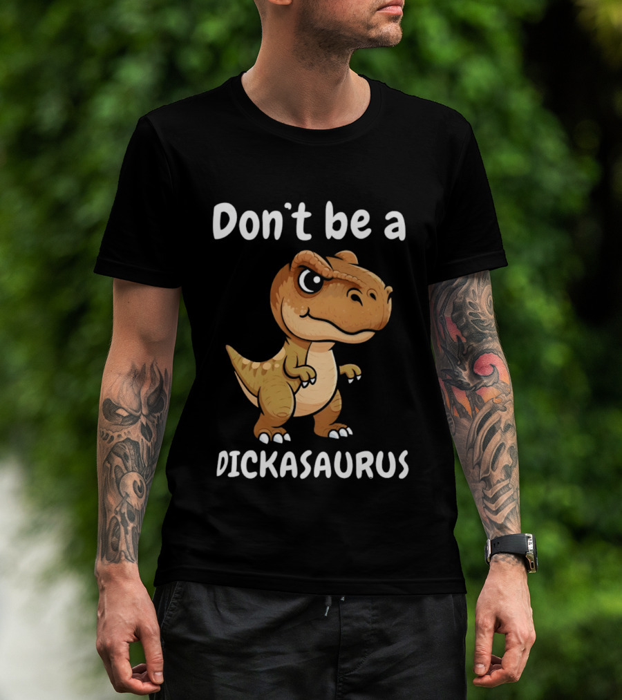 Don't Be A Dickasaurus Dinosaur T-Shirt