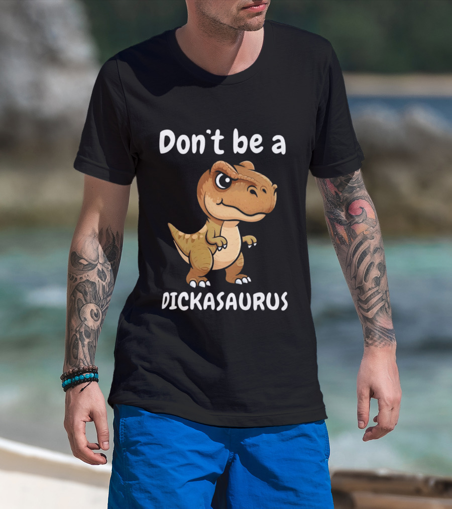 Don't Be A Dickasaurus Dinosaur T-Shirt