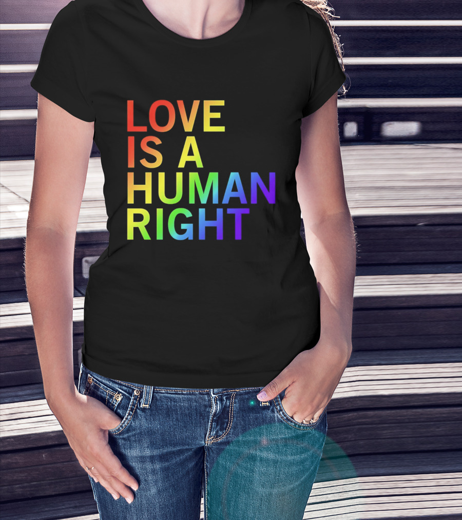 Love Is A Human Right Rainbow Pride Message T-Shirt