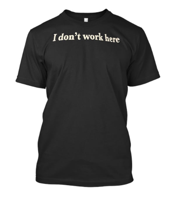I Don't Work Here Phrase T-Shirt