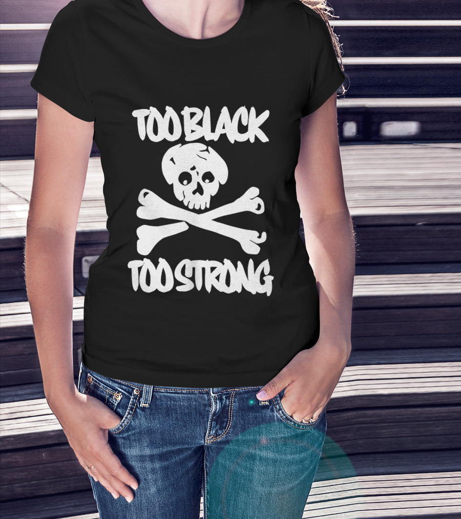 Too Black Too Strong Skull And Crossbones T-Shirt