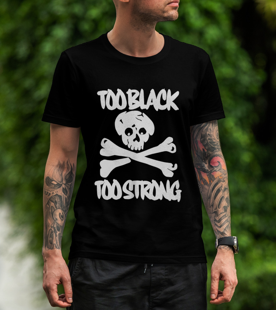 Too Black Too Strong Skull And Crossbones T-Shirt