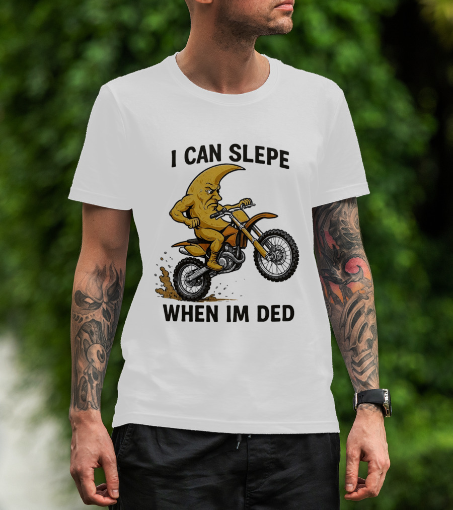 Moon Riding Motorbike I Can Slepe When I'm Ded T-Shirt