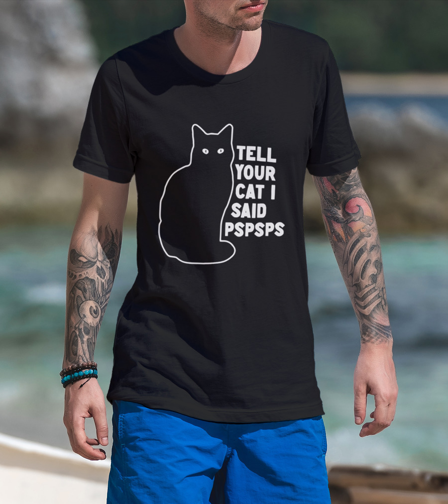 Tell Your Cat I Said Pspsps T-Shirt