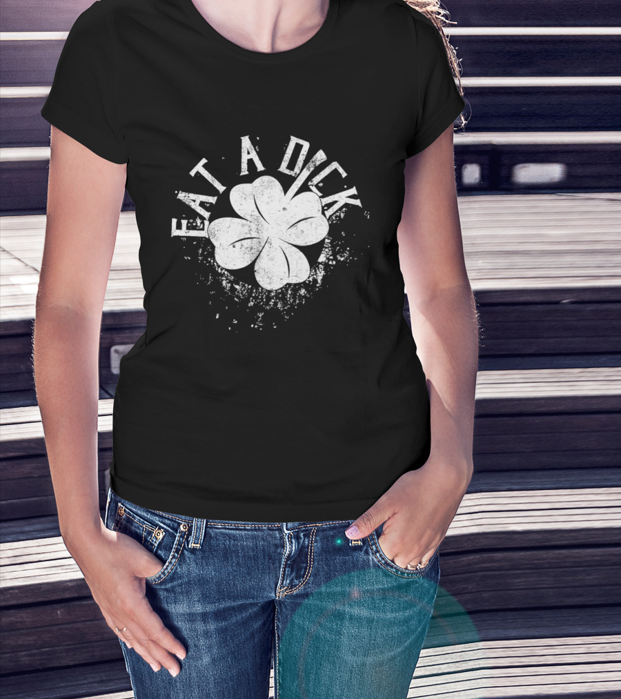 Eat A Dick Clover St. Patrick's Day T-Shirt