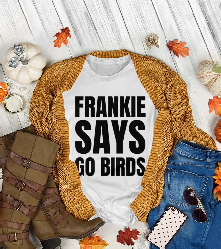 Frankie Says Go Birds Eagles Fan Rally Cry T-Shirt