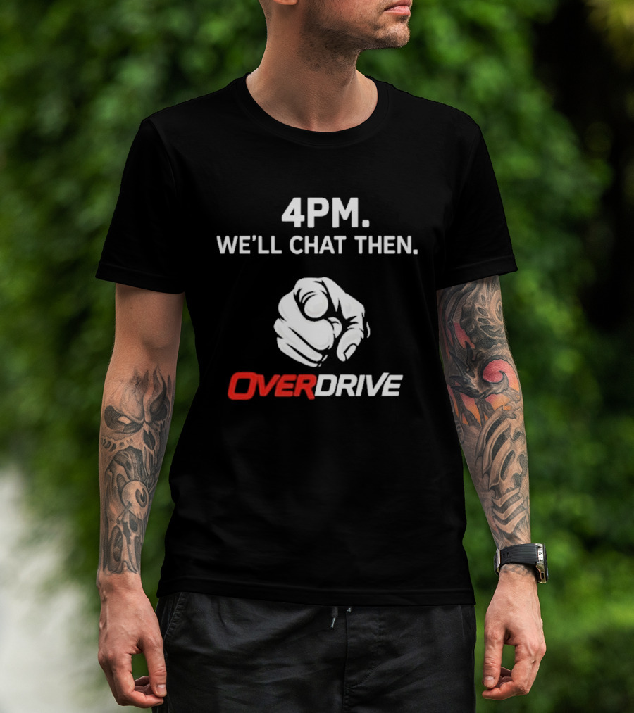 4pm We'll Chat Then Pointing Finger Overdrive T-Shirt