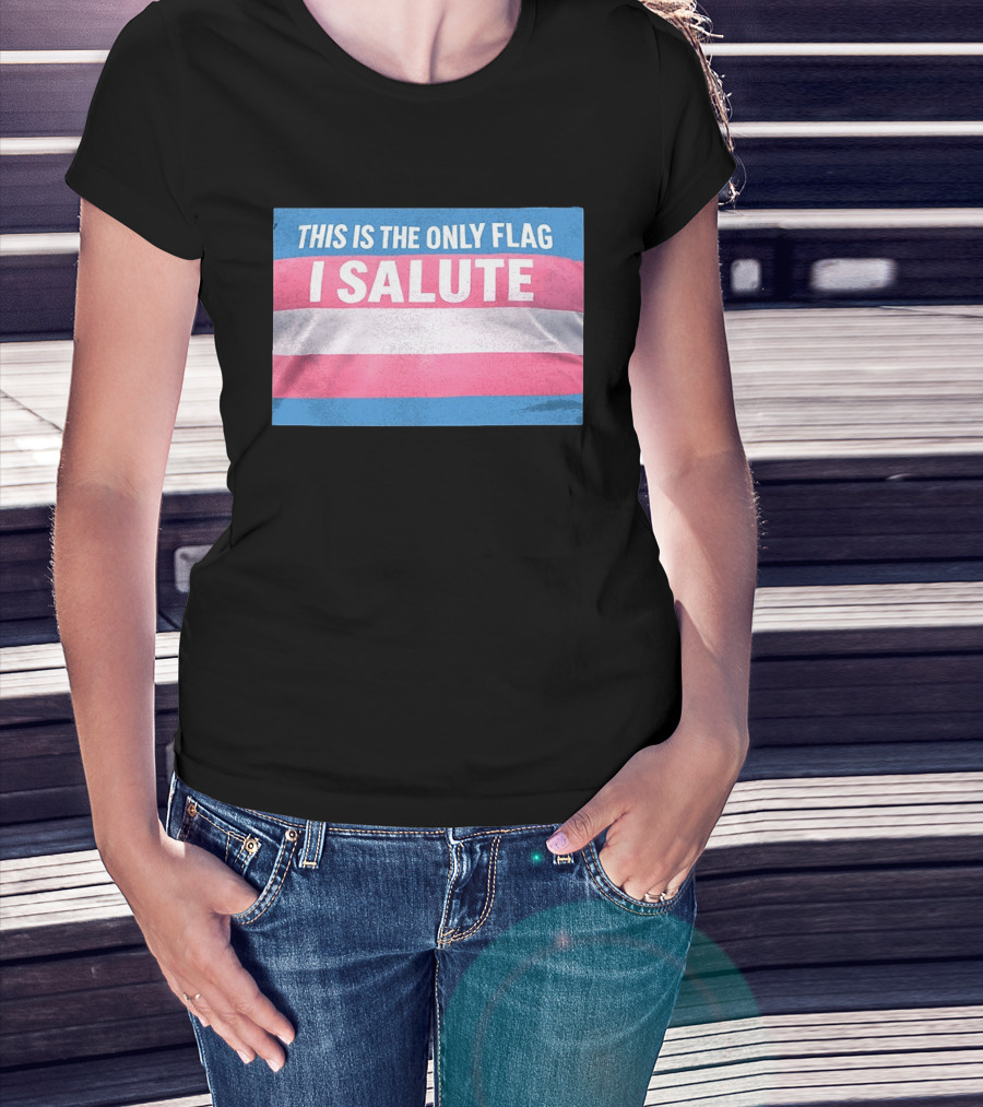 This Is The Only Flag I Salute Transgender Pride T-Shirt