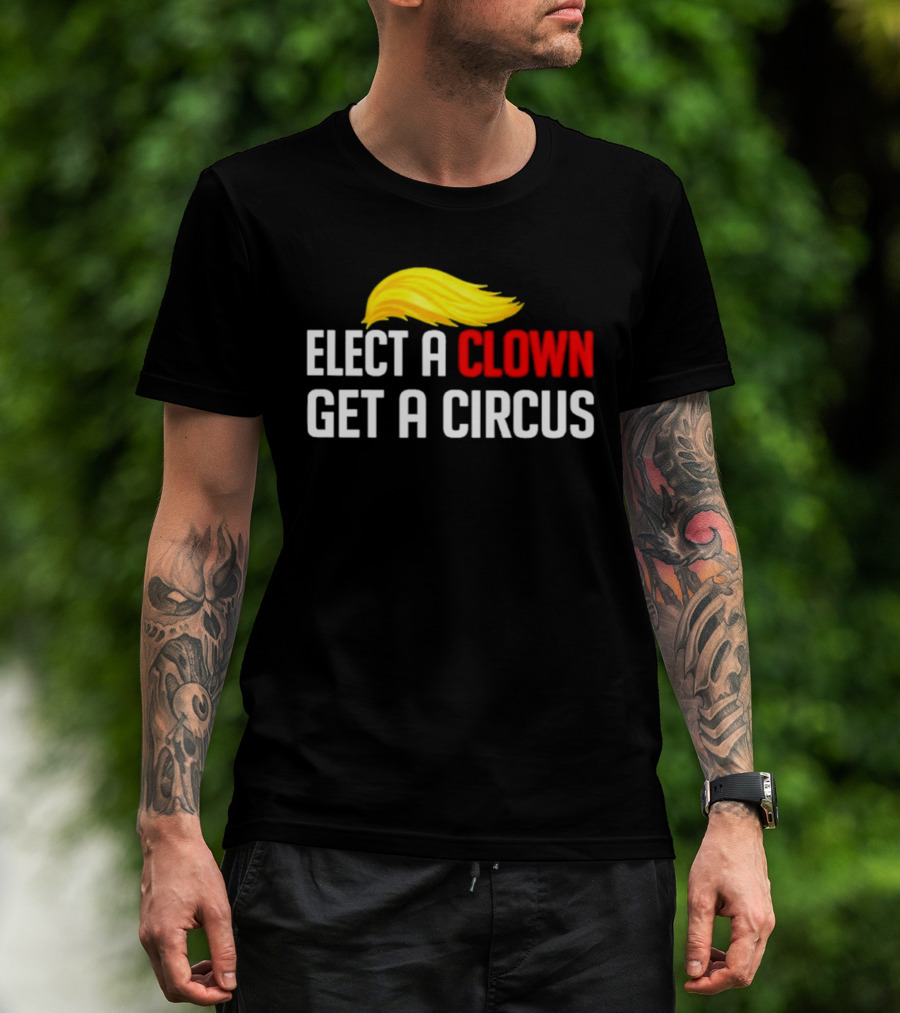 Elect A Clown Get A Circus Trump Hair T-Shirt