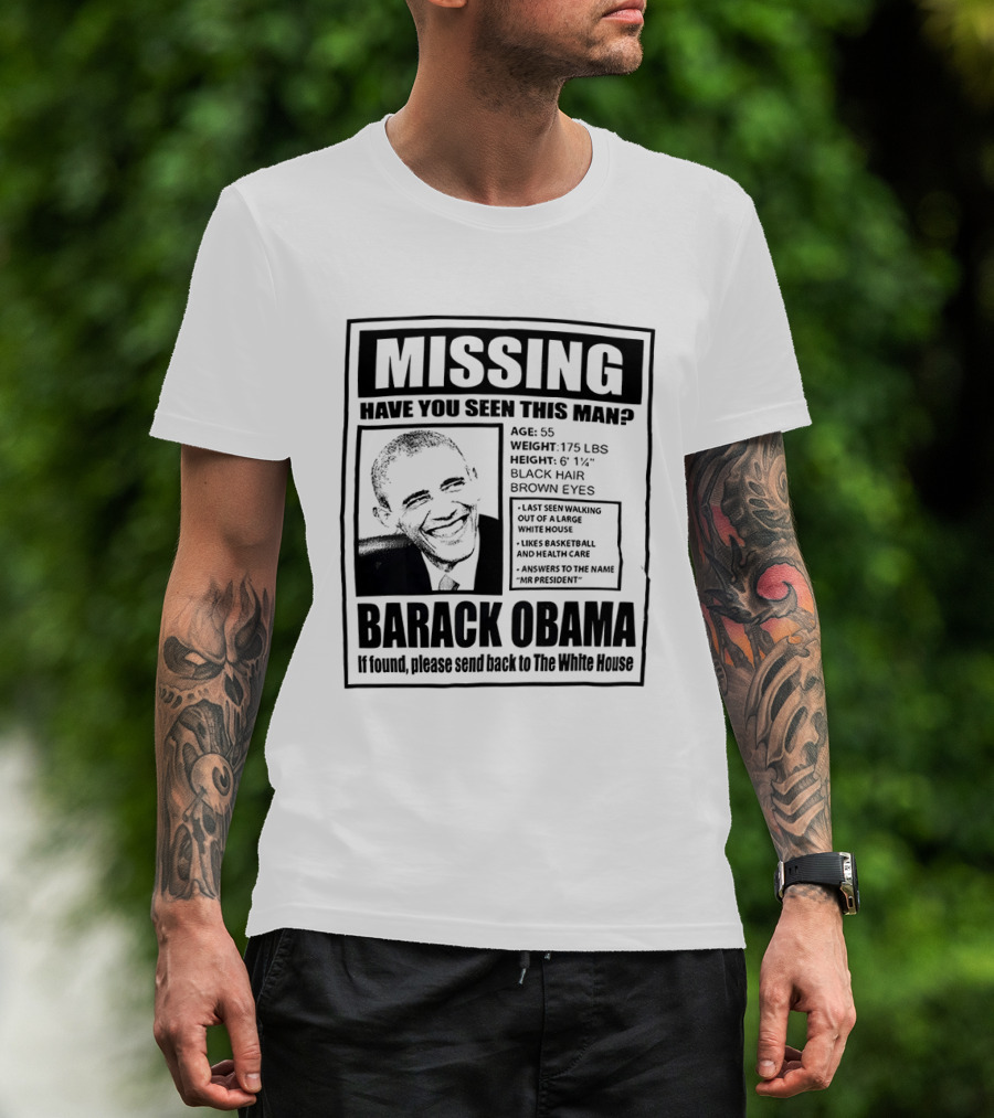 Missing Have You Seen This Man Barack Obama Send Back To White House T-Shirt