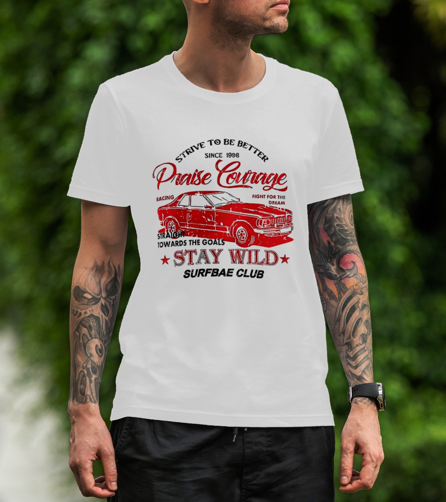 Strive To Be Better Since 1998 Praise Courage Racing Stay Wild Surfbae Club T-Shirt