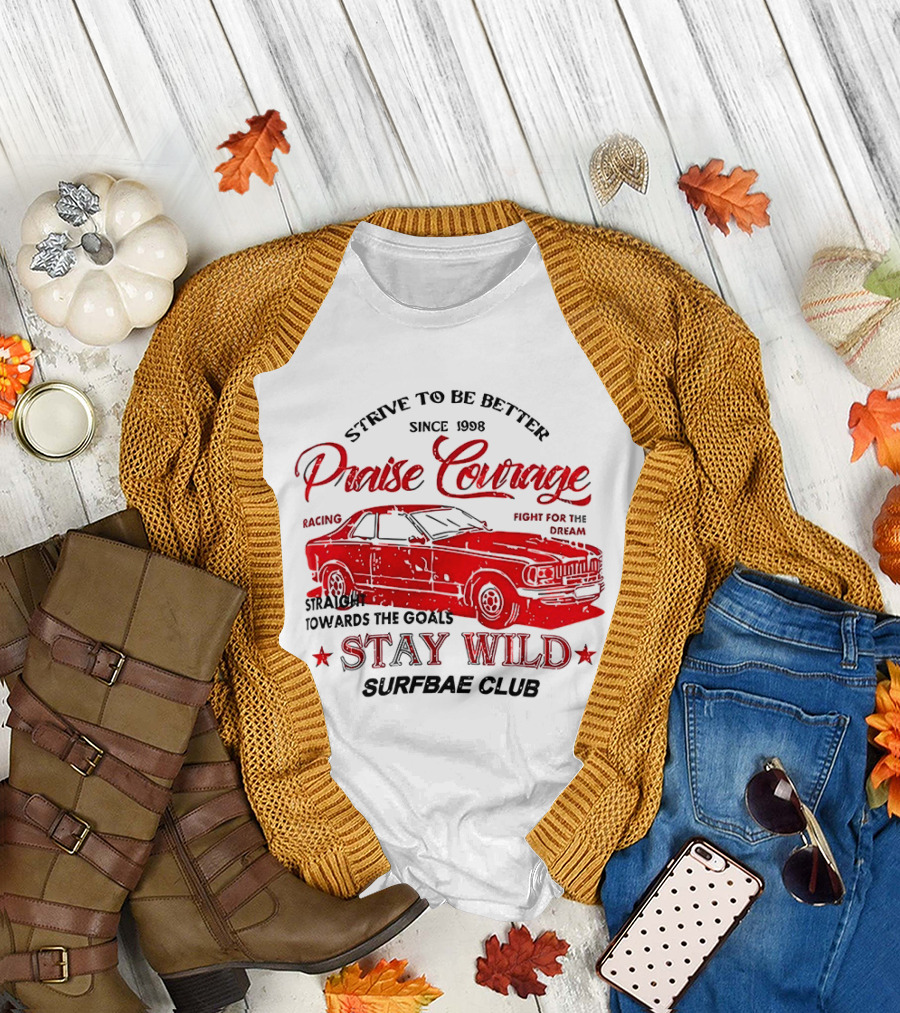 Strive To Be Better Since 1998 Praise Courage Racing Stay Wild Surfbae Club T-Shirt