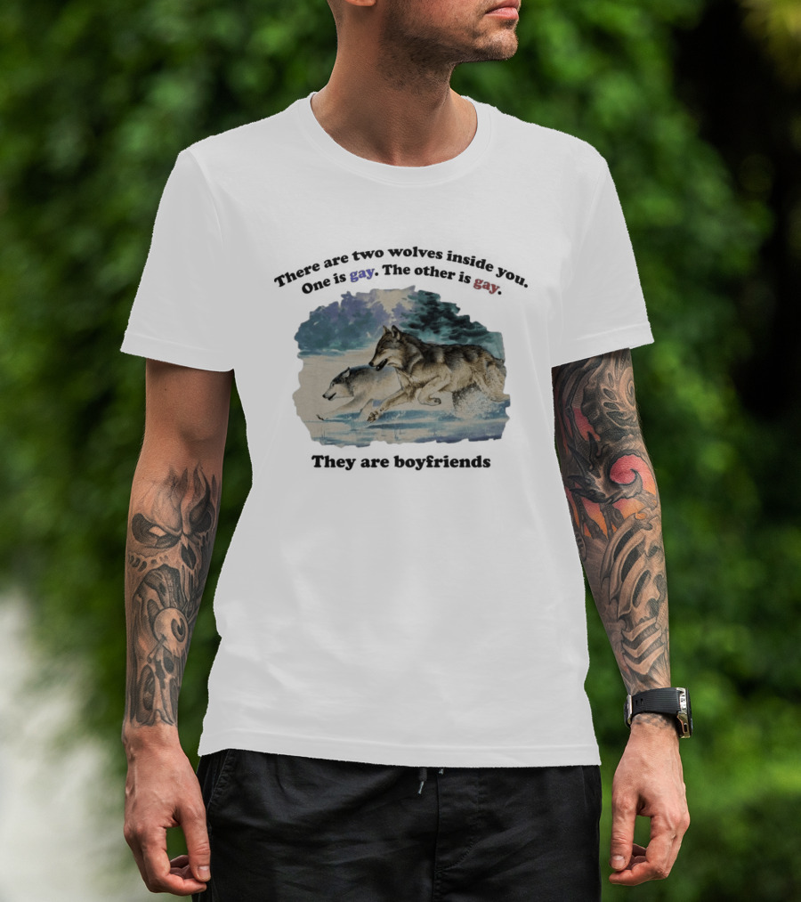 There Are Two Wolves Inside You One Is Gay The Other Is Gay They Are Boyfriends T-Shirt