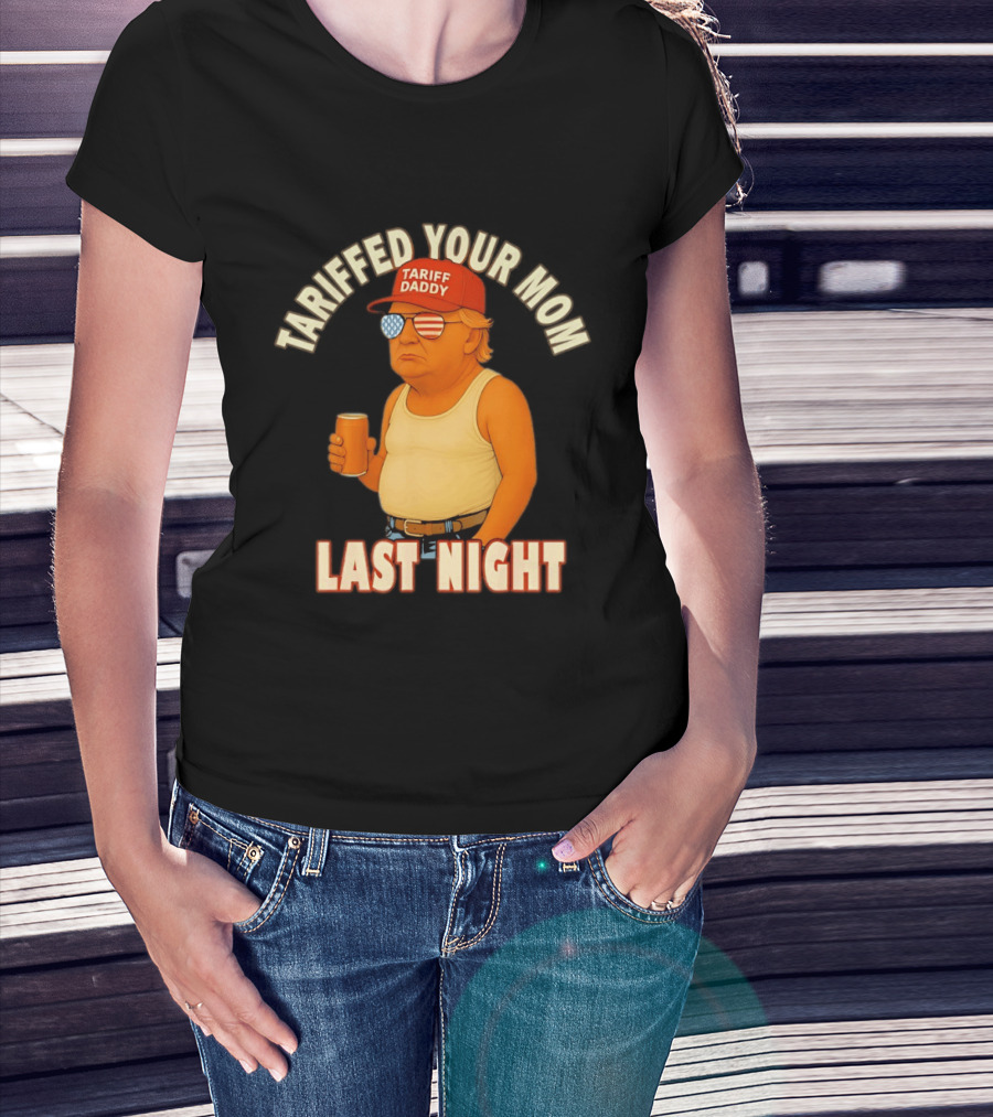 Tariffed Your Mom Last Night Tarif Daddy T-Shirt