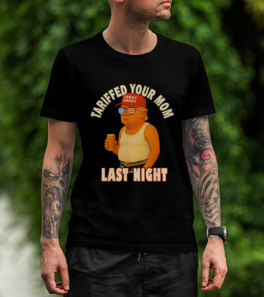 Tariffed Your Mom Last Night Tarif Daddy T-Shirt