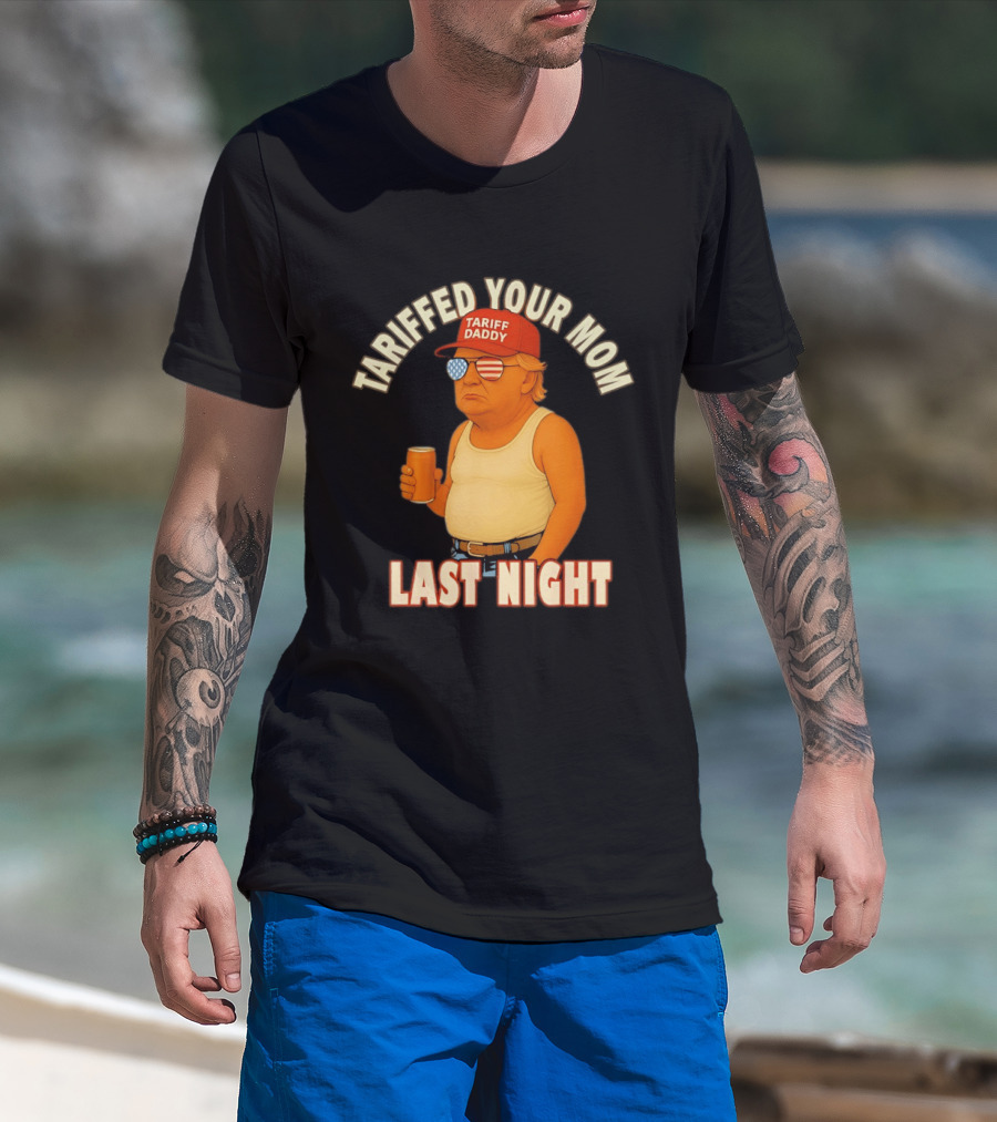 Tariffed Your Mom Last Night Tarif Daddy T-Shirt