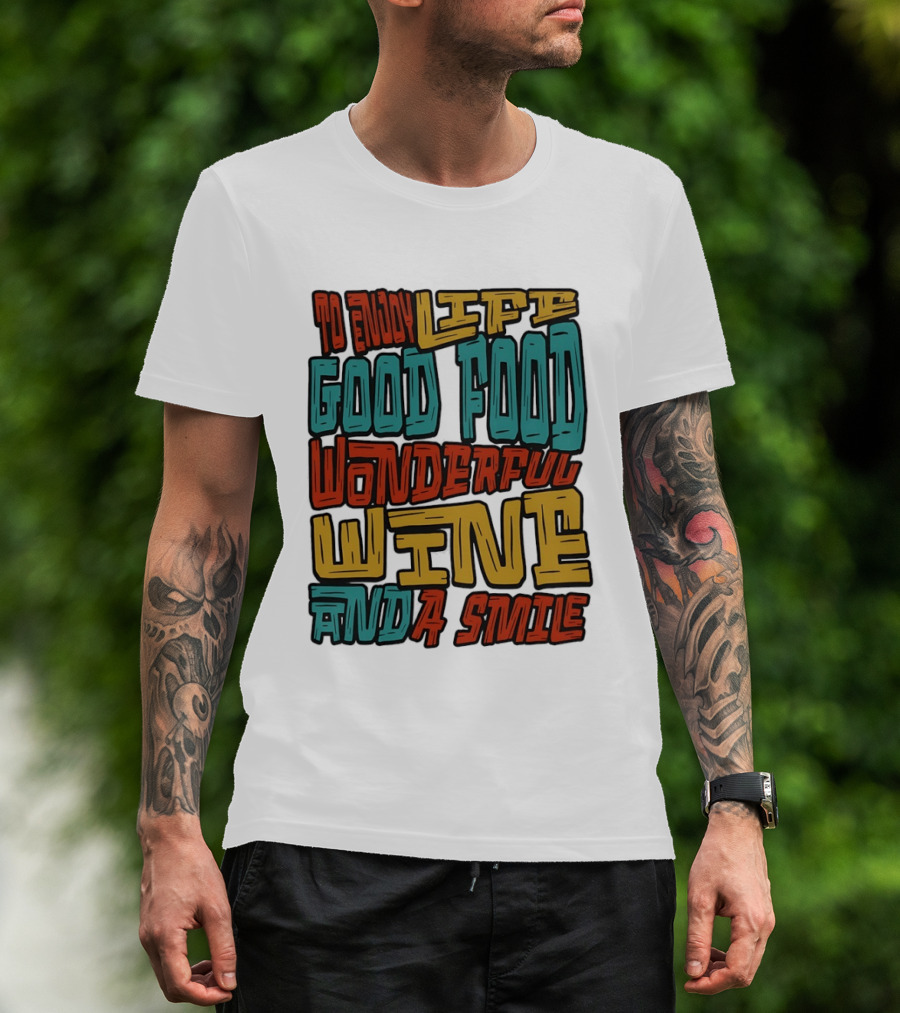 To Enjoy Life Good Food Wonderful Wine And A Smile T-Shirt