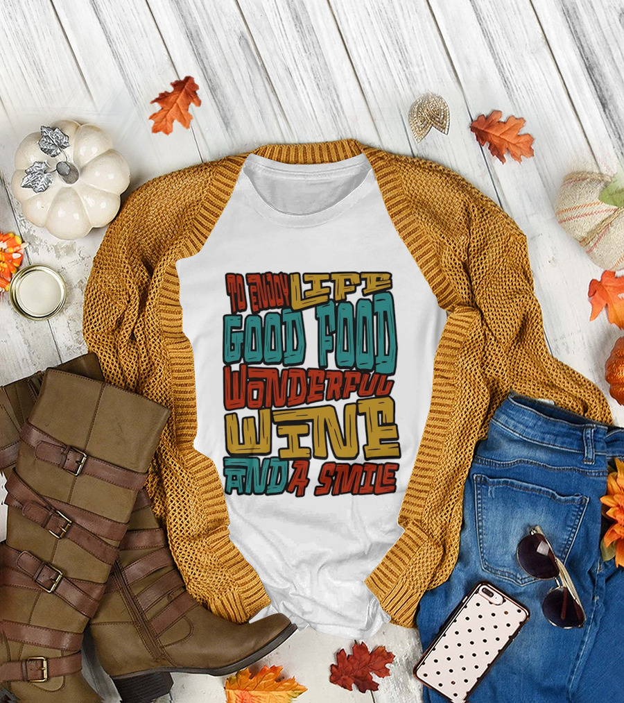 To Enjoy Life Good Food Wonderful Wine and a Smile T-Shirt