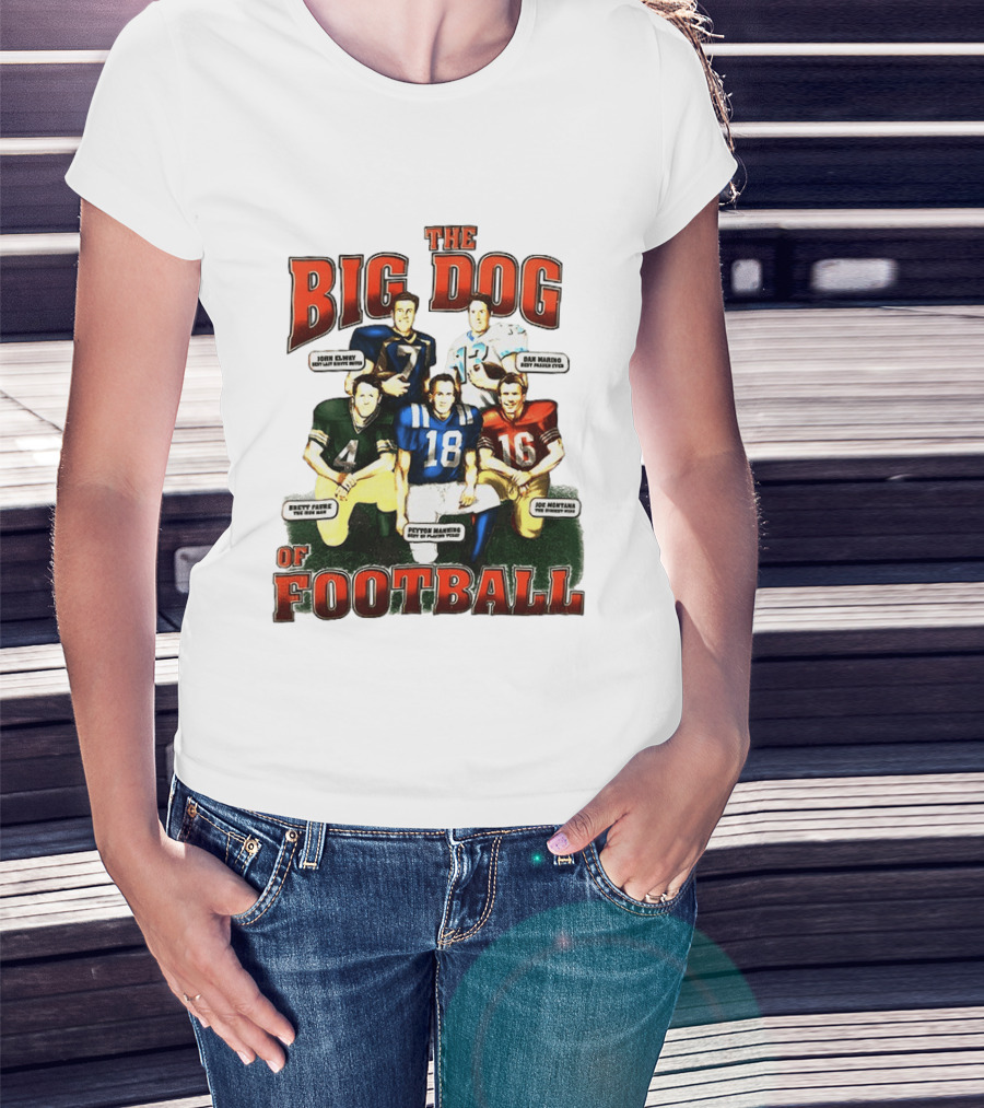 The Big Dog Of Football John Elway Brett Favre Peyton Manning Joe Montana Dan Marino T-Shirt