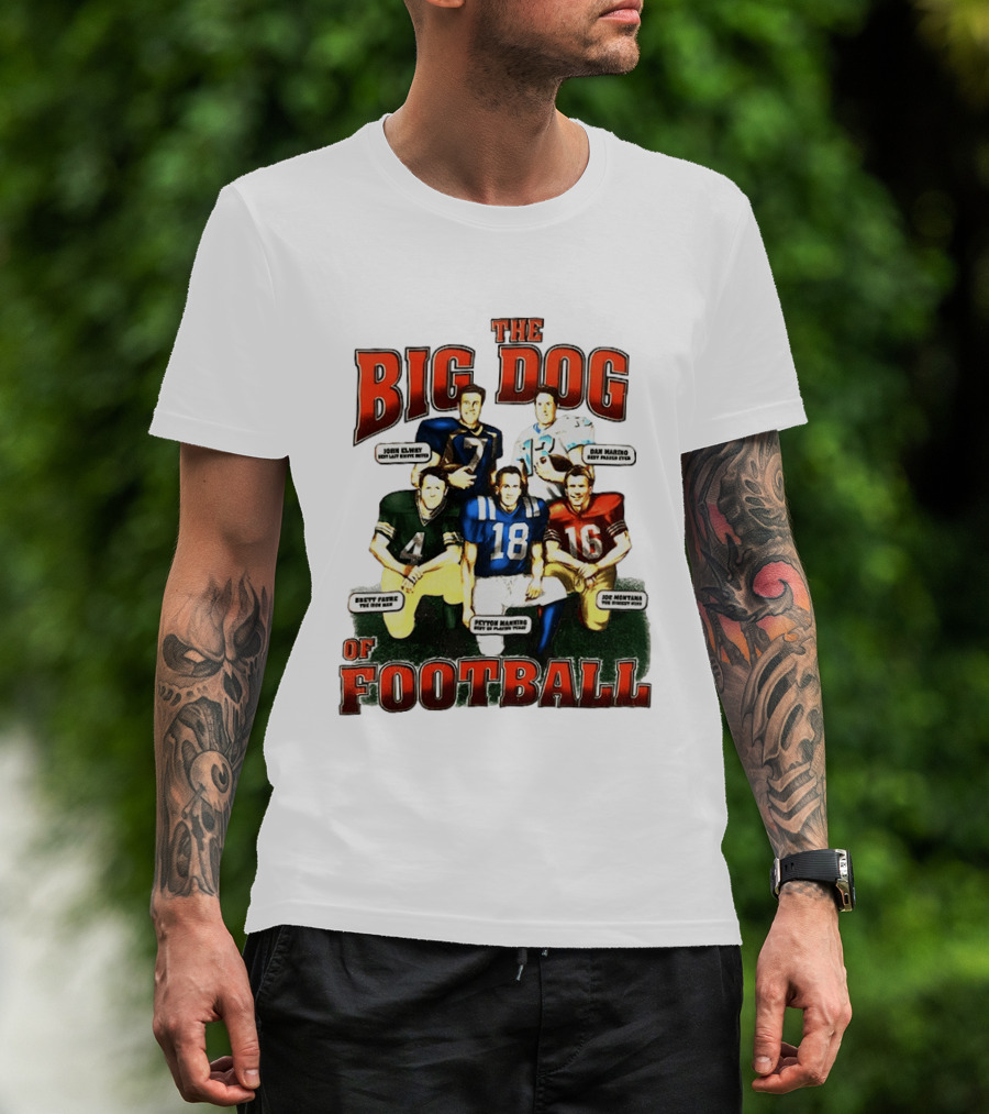 The Big Dog Of Football John Elway Brett Favre Peyton Manning Joe Montana Dan Marino T-Shirt