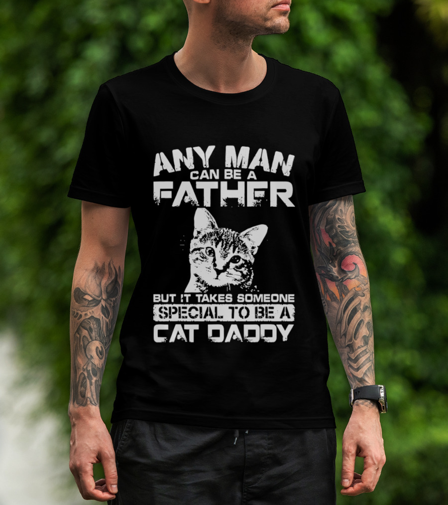 Any Man Can Be A Father But It Takes Someone Special To Be A Cat Daddy T-Shirt