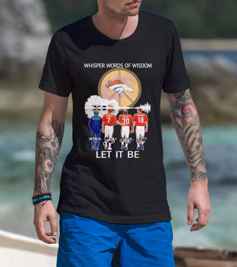 Denver Broncos Whisper Words Of Wisdom Let It Be Peace Logo Elway Davis Manning T-Shirt