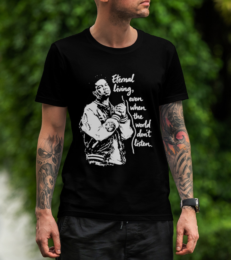 Eternal Living Even When The World Don't Listen T-Shirt