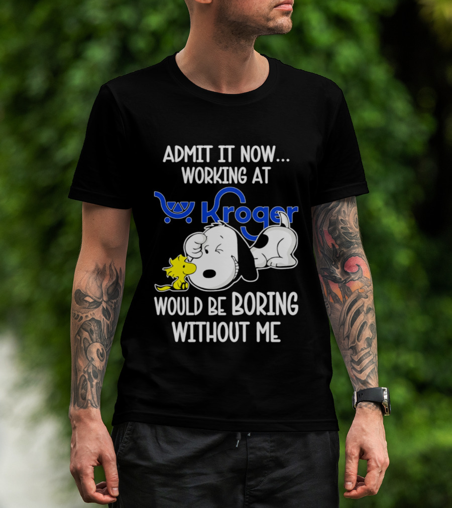 Admit It Now Working At Kroger Would Be Boring Without Me Snoopy Woodstock T-Shirt