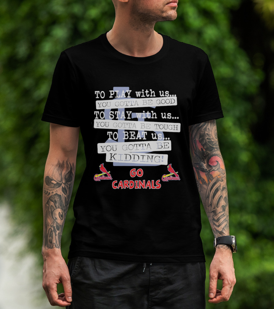 Go Cardinals To Play Stay Beat Us You're Kidding St. Louis Cardinals T-Shirt