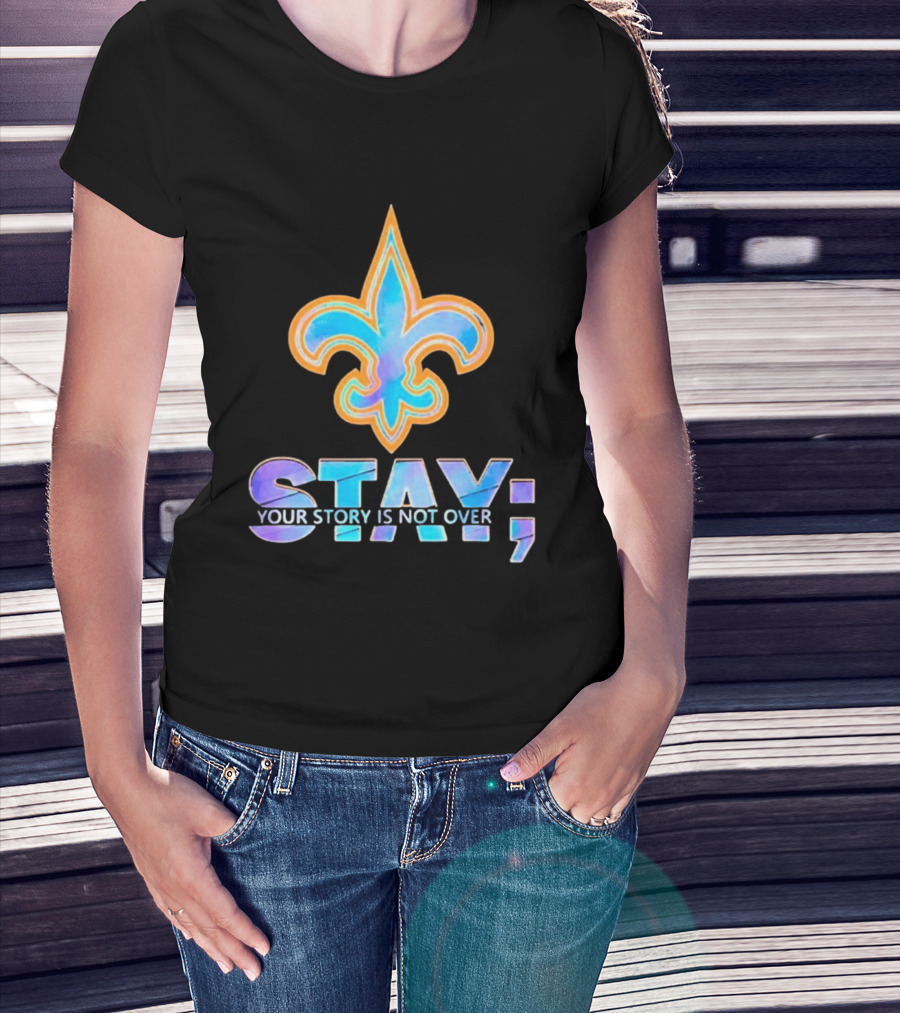 New Orleans Saints Stay Your Story Is Not Over Fleur De Lis T-Shirt