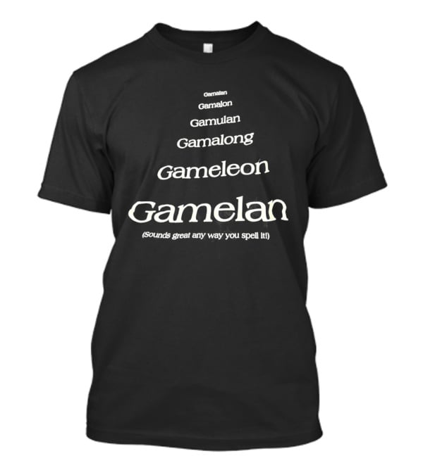 Gamalan Gamelon Gamalon Gamelong Gameleon Gamelan Sounds Great Any Way You Spell It T-Shirt