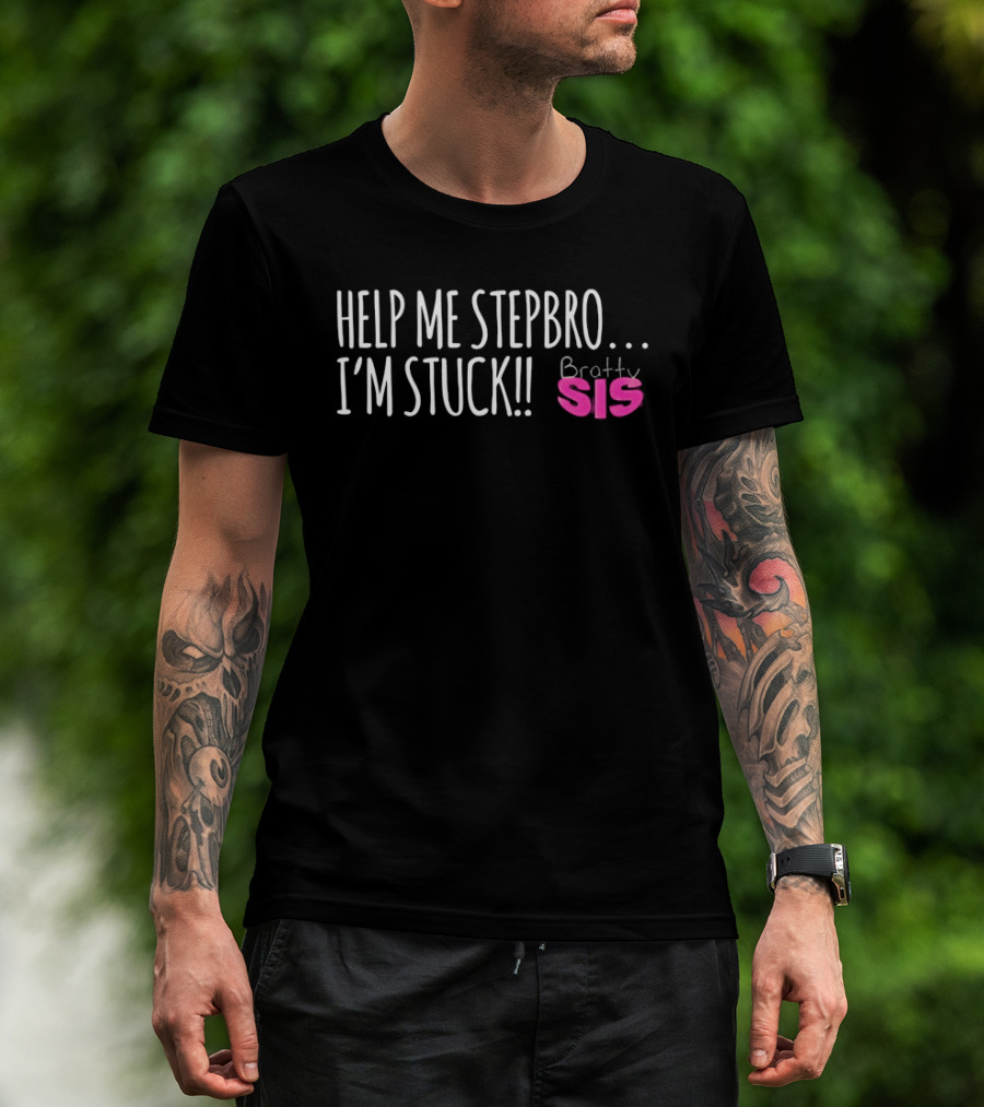 Help Me Stepbro I'm Stuck Bratty Sis T-Shirt