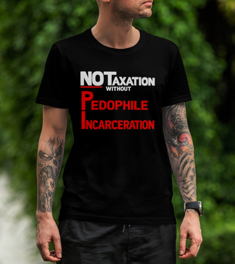 No Taxation Without Pedophile Incarceration T-Shirt