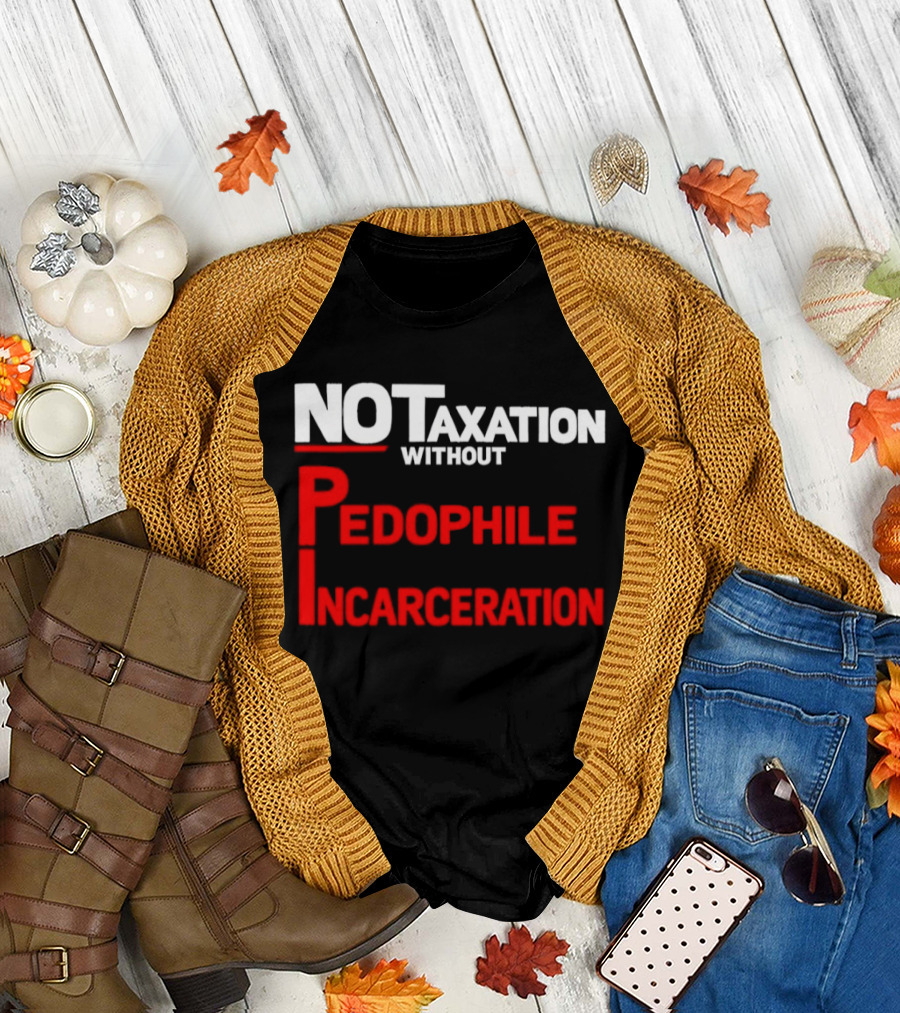 No Taxation Without Pedophile Incarceration T-Shirt