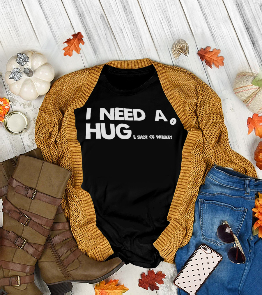 I Need a Hug I Shot of Whiskey Playful Drinking Humor T-Shirt