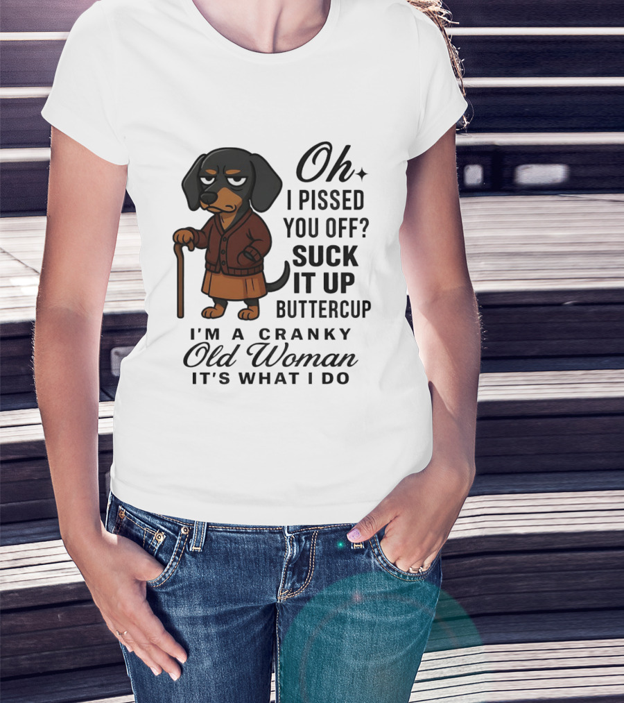 Oh I Pissed You Off Suck It Up Buttercup Cranky Old Woman Dachshund T-Shirt